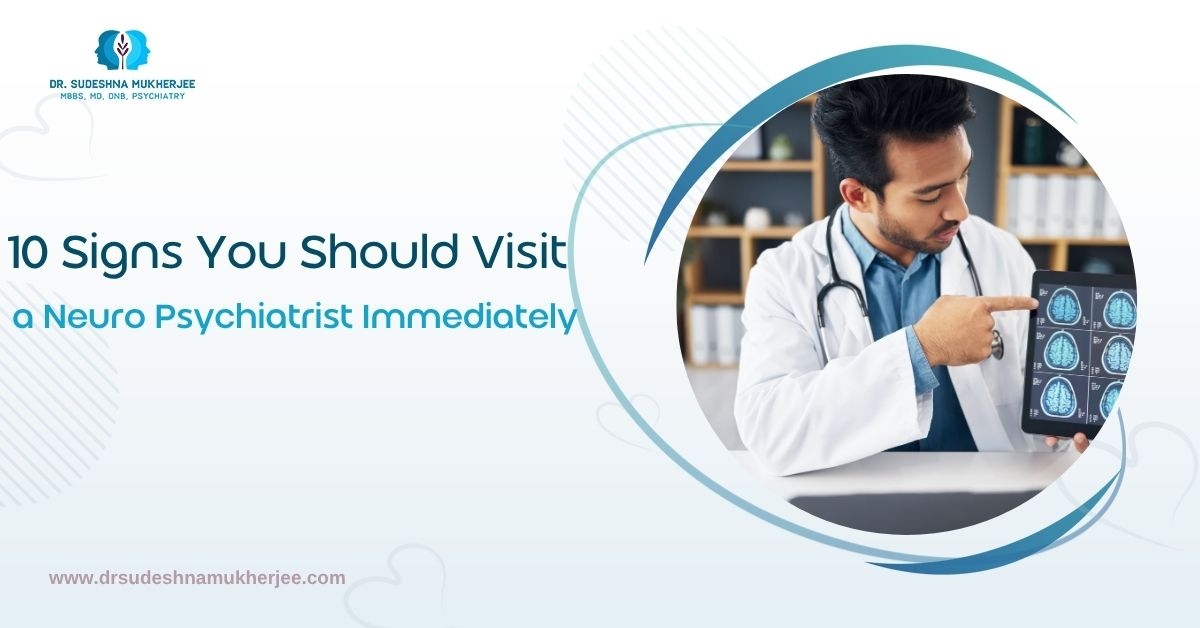 10 Signs You Should Visit a Neuro Psychiatrist Immediately