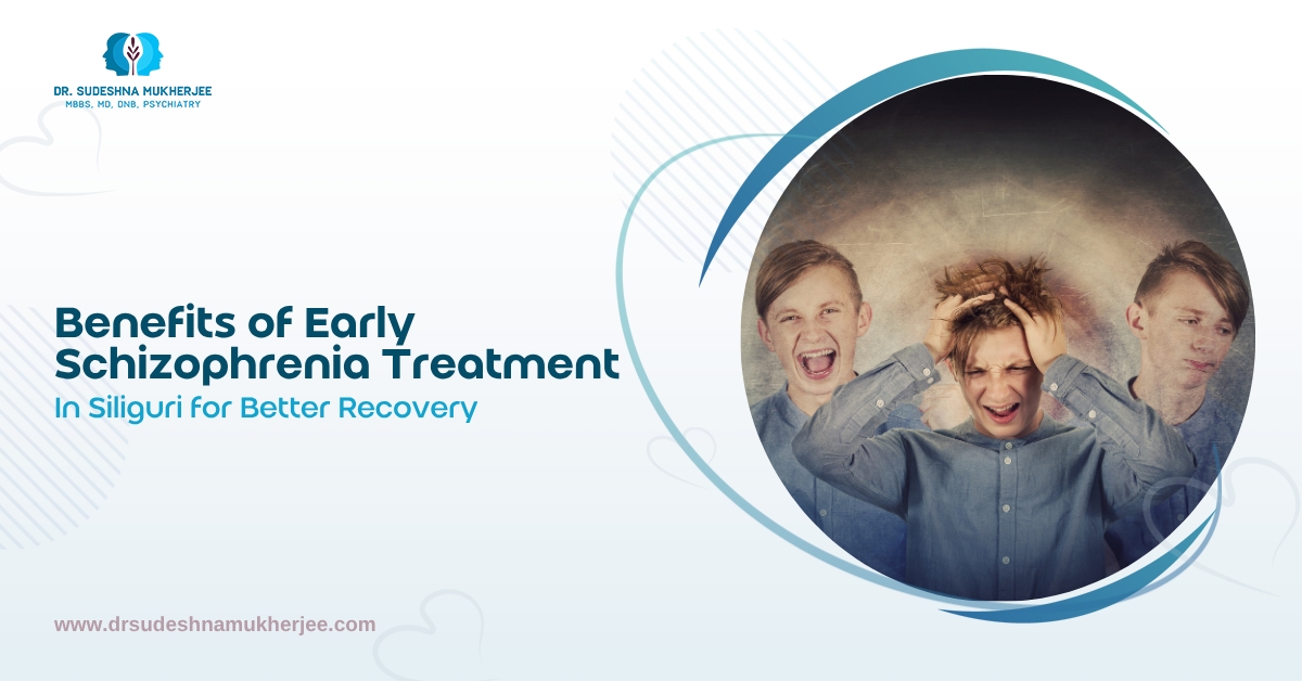 Benefits of Early Schizophrenia Treatment in Siliguri for Better Recovery