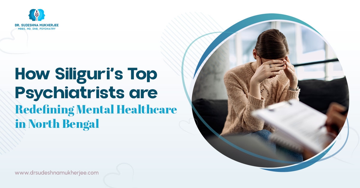 How Siliguri Top Psychiatrists are Redefining Mental Healthcare in North Bengal